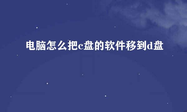 电脑怎么把c盘的软件移到d盘