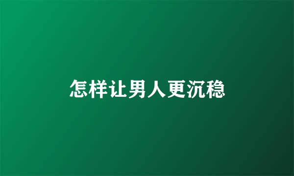 怎样让男人更沉稳