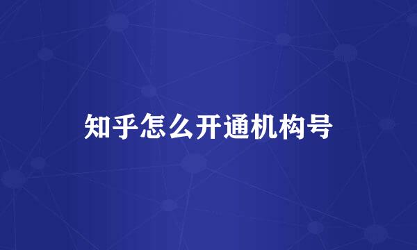 知乎怎么开通机构号