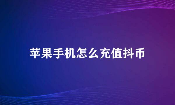 苹果手机怎么充值抖币