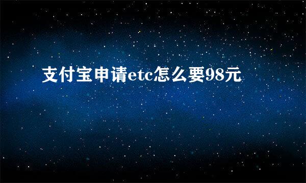 支付宝申请etc怎么要98元