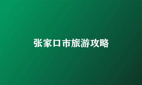 张家口市旅游攻略
