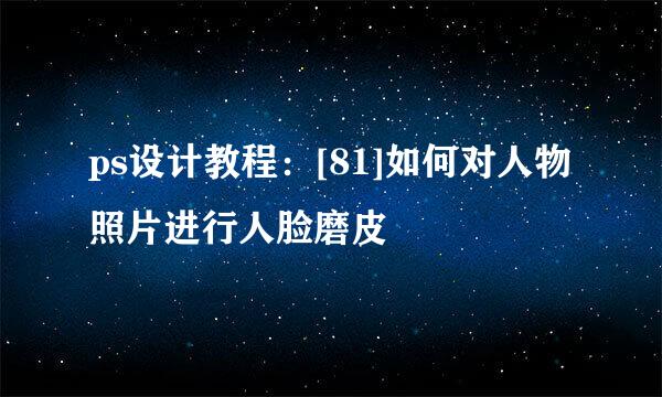 ps设计教程：[81]如何对人物照片进行人脸磨皮
