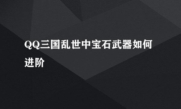 QQ三国乱世中宝石武器如何进阶