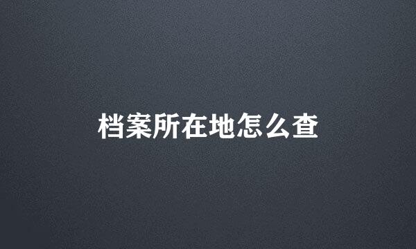 档案所在地怎么查