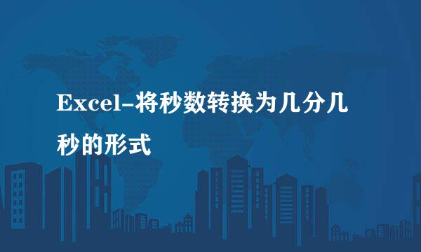 Excel-将秒数转换为几分几秒的形式