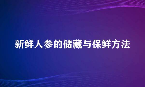 新鲜人参的储藏与保鲜方法