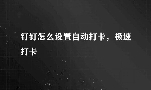 钉钉怎么设置自动打卡，极速打卡