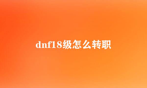 dnf18级怎么转职