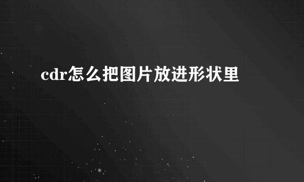 cdr怎么把图片放进形状里