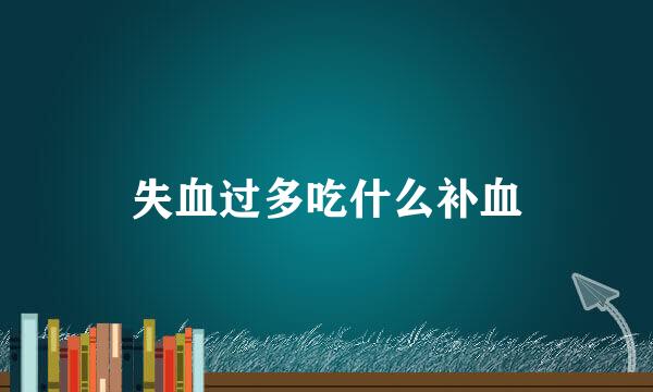 失血过多吃什么补血