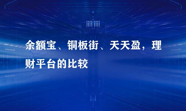 余额宝、铜板街、天天盈，理财平台的比较