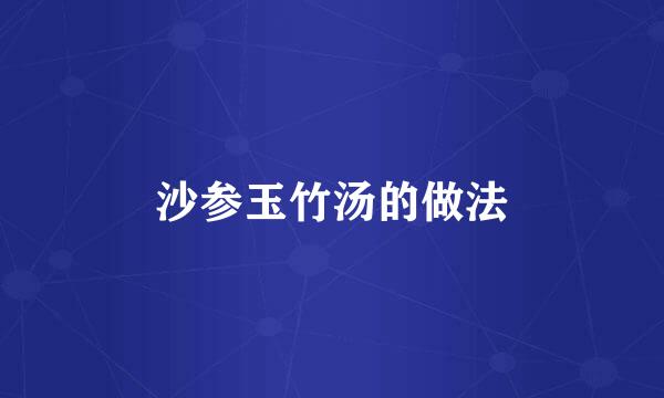 沙参玉竹汤的做法