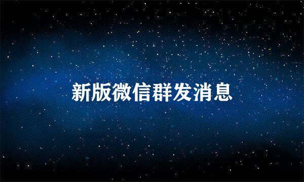 新版微信群发消息