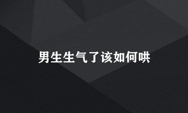 男生生气了该如何哄