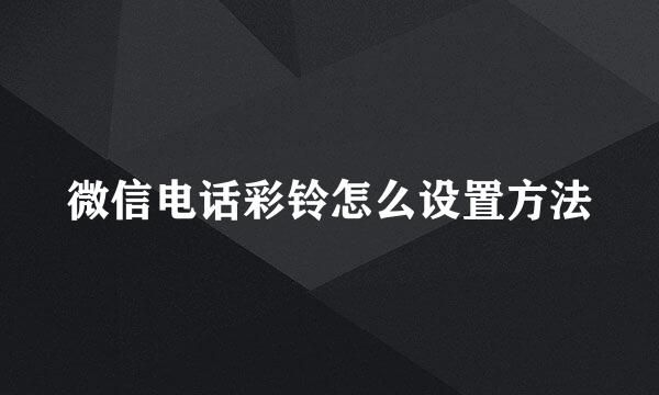 微信电话彩铃怎么设置方法