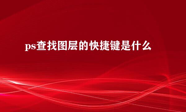 ps查找图层的快捷键是什么