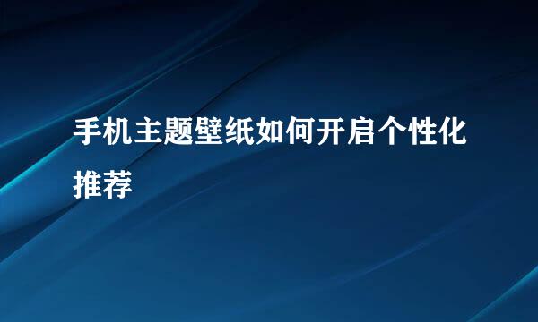 手机主题壁纸如何开启个性化推荐