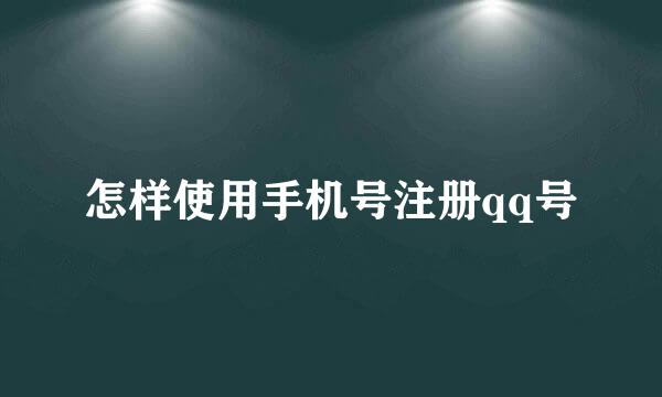 怎样使用手机号注册qq号