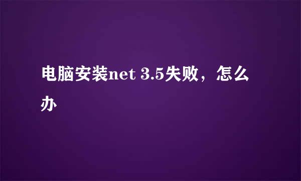 电脑安装net 3.5失败，怎么办