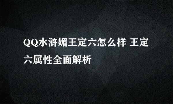 QQ水浒媚王定六怎么样 王定六属性全面解析