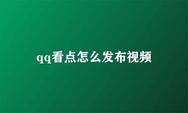 qq看点怎么发布视频