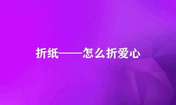 折纸——怎么折爱心