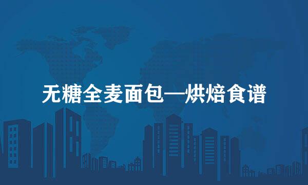 无糖全麦面包—烘焙食谱