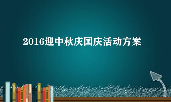 2016迎中秋庆国庆活动方案