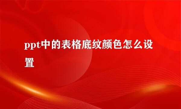 ppt中的表格底纹颜色怎么设置