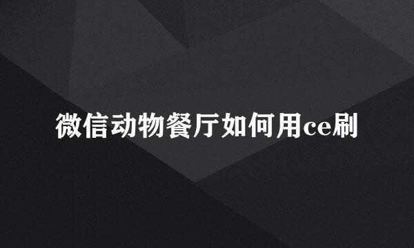 微信动物餐厅如何用ce刷