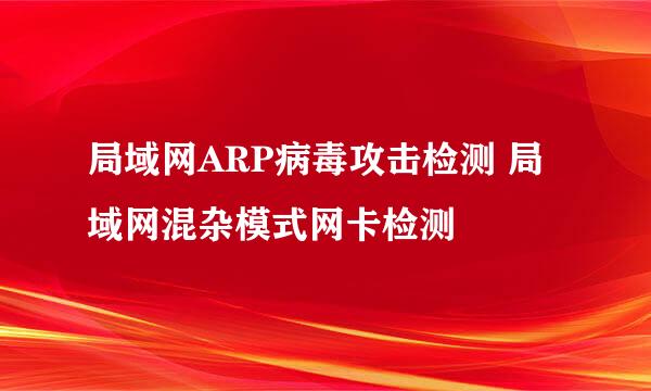 局域网ARP病毒攻击检测 局域网混杂模式网卡检测