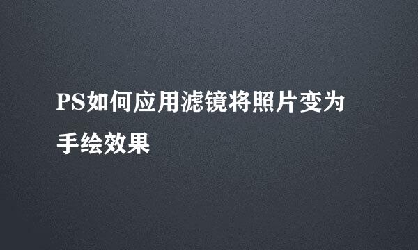 PS如何应用滤镜将照片变为手绘效果