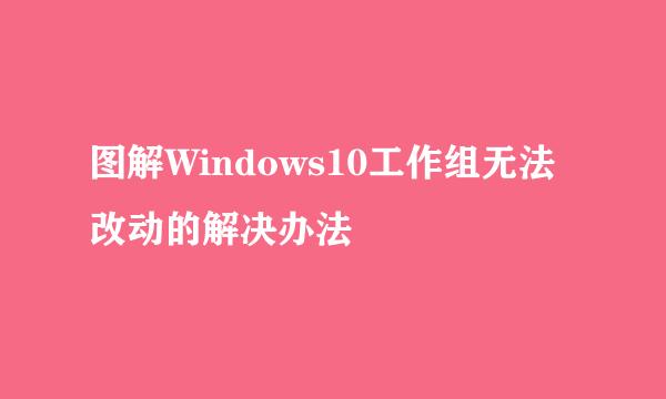 图解Windows10工作组无法改动的解决办法