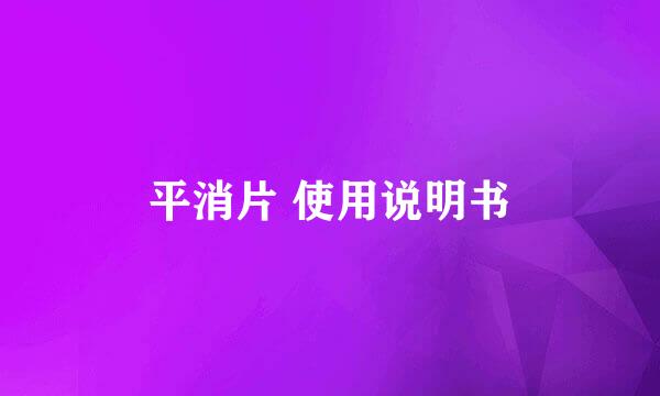 平消片 使用说明书