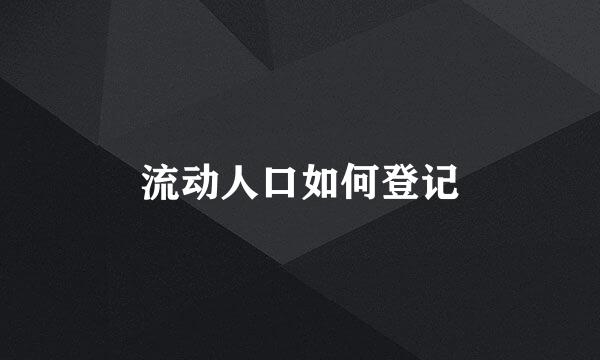流动人口如何登记
