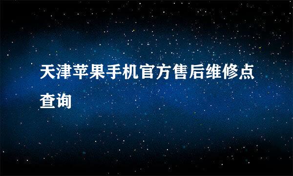 天津苹果手机官方售后维修点查询