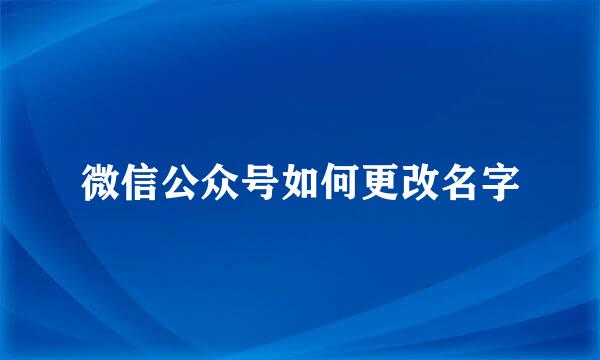 微信公众号如何更改名字