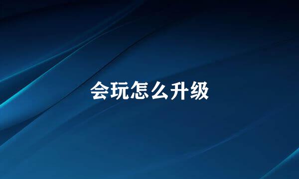 会玩怎么升级