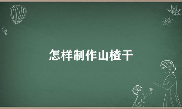 怎样制作山楂干