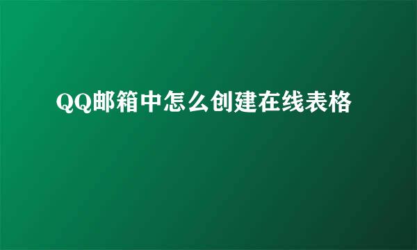 QQ邮箱中怎么创建在线表格