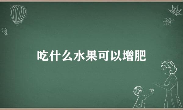 吃什么水果可以增肥