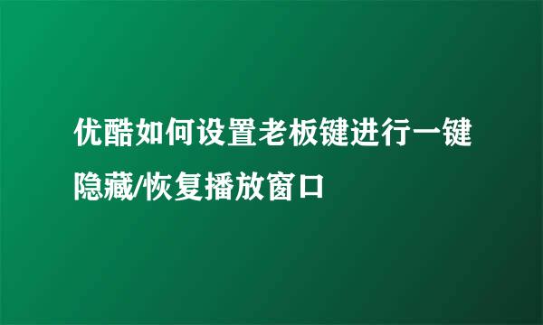 优酷如何设置老板键进行一键隐藏/恢复播放窗口