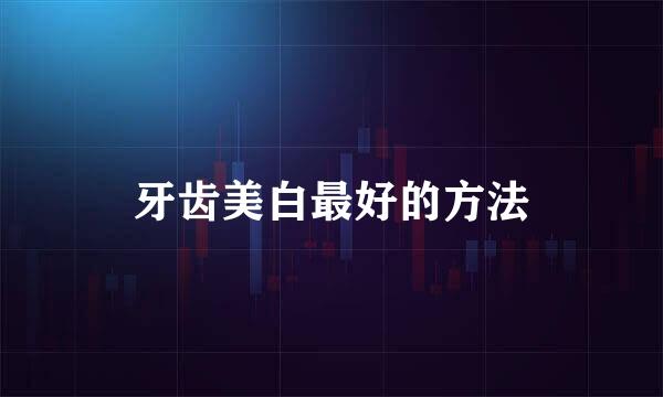 牙齿美白最好的方法