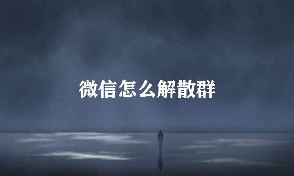 微信怎么解散群