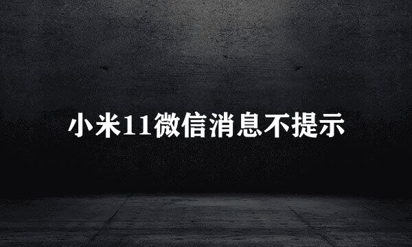 小米11微信消息不提示