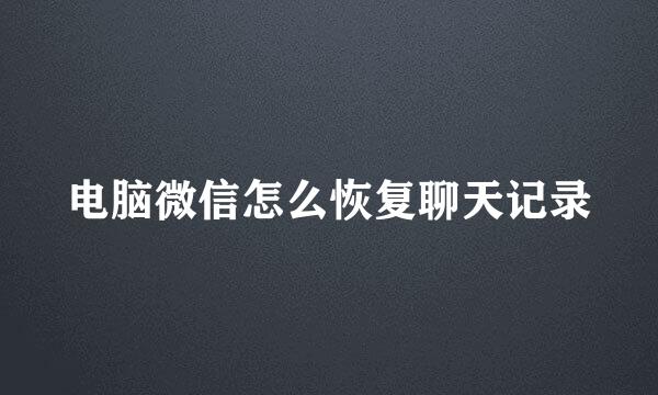 电脑微信怎么恢复聊天记录