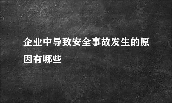 企业中导致安全事故发生的原因有哪些