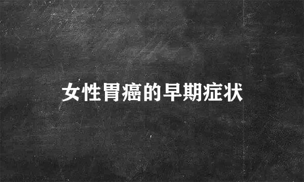 女性胃癌的早期症状