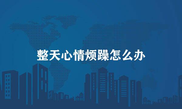 整天心情烦躁怎么办